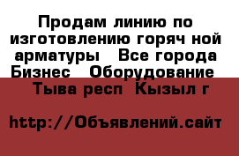 Продам линию по изготовлению горяч-ной арматуры - Все города Бизнес » Оборудование   . Тыва респ.,Кызыл г.